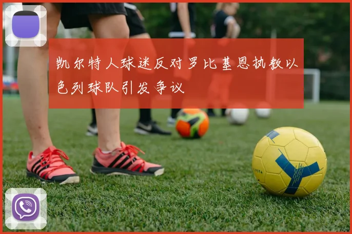 凯尔特人球迷反对罗比基恩执教以色列球队引发争议
